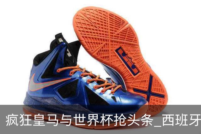 疯狂皇马与世界杯抢头条 西班牙队终又有了他们一席？